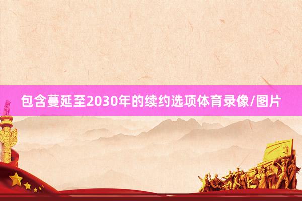 包含蔓延至2030年的续约选项体育录像/图片