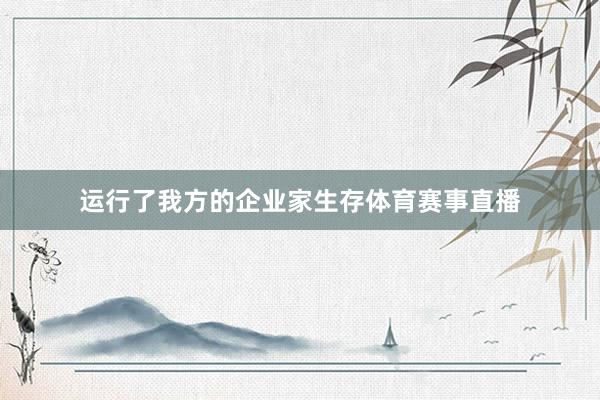 运行了我方的企业家生存体育赛事直播