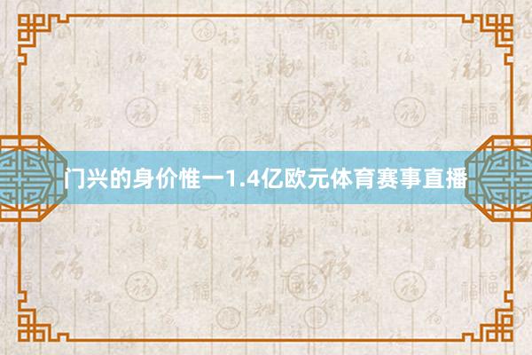 门兴的身价惟一1.4亿欧元体育赛事直播