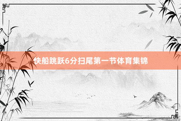 快船跳跃6分扫尾第一节体育集锦