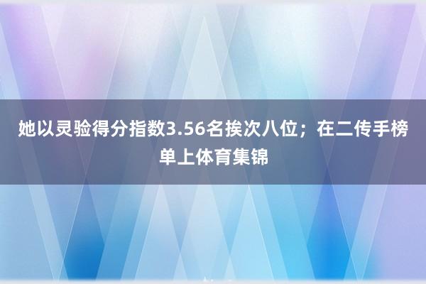 她以灵验得分指数3.56名挨次八位；在二传手榜单上体育集锦