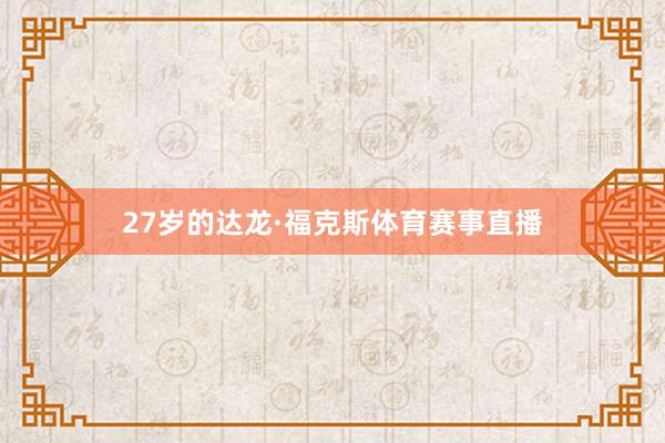 27岁的达龙·福克斯体育赛事直播