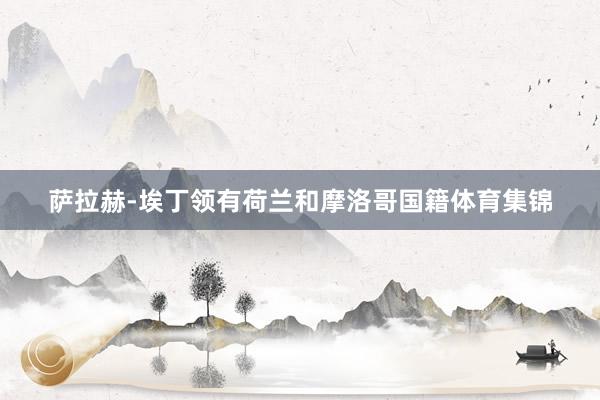 萨拉赫-埃丁领有荷兰和摩洛哥国籍体育集锦