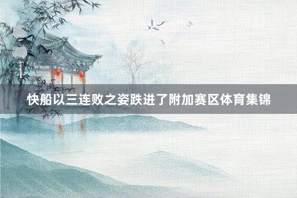 快船以三连败之姿跌进了附加赛区体育集锦