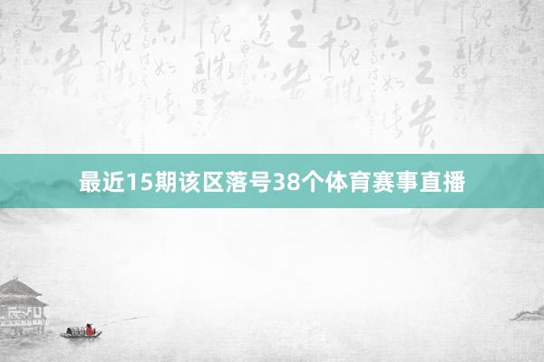 最近15期该区落号38个体育赛事直播