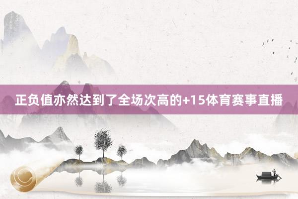 正负值亦然达到了全场次高的+15体育赛事直播