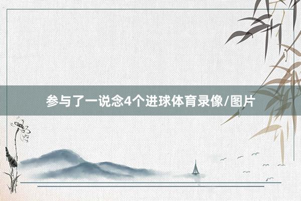 参与了一说念4个进球体育录像/图片