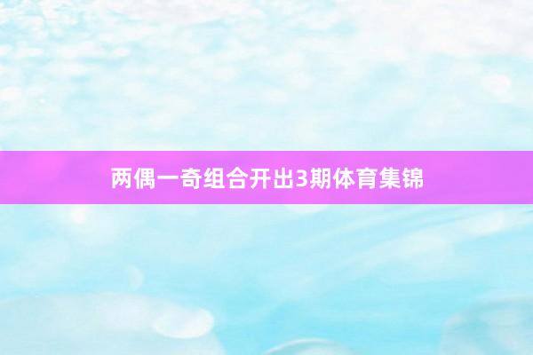 两偶一奇组合开出3期体育集锦