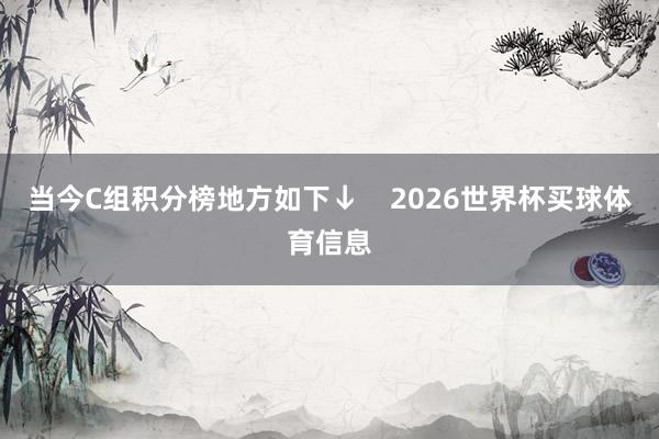 当今C组积分榜地方如下↓    2026世界杯买球体育信息
