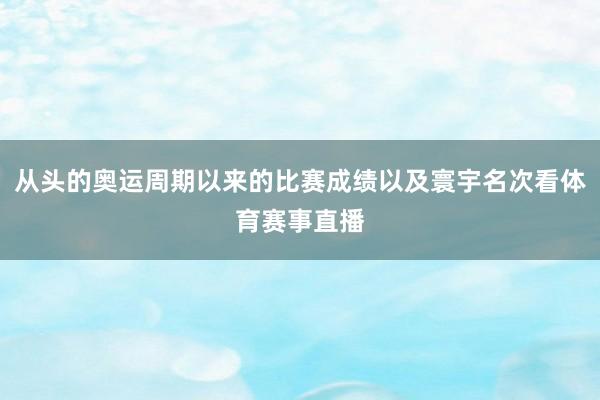 从头的奥运周期以来的比赛成绩以及寰宇名次看体育赛事直播