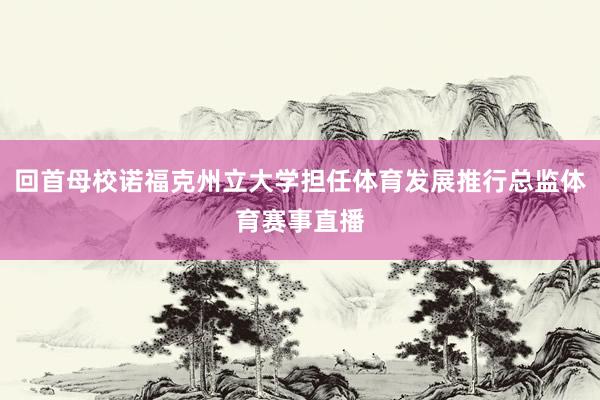 回首母校诺福克州立大学担任体育发展推行总监体育赛事直播