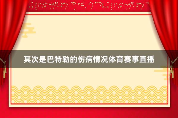 其次是巴特勒的伤病情况体育赛事直播
