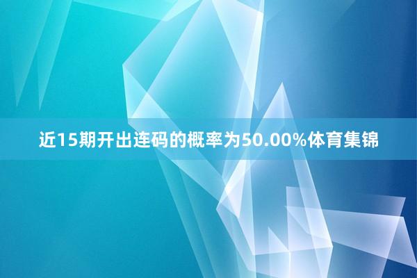 近15期开出连码的概率为50.00%体育集锦