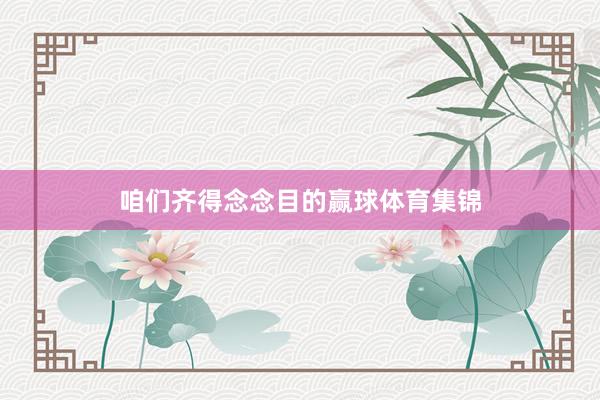 咱们齐得念念目的赢球体育集锦