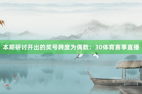 本期研讨开出的奖号跨度为偶数：30体育赛事直播