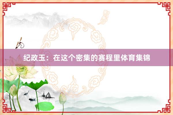 纪政玉：在这个密集的赛程里体育集锦