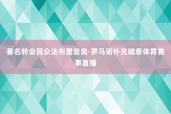 著名转会民众法布里皆奥·罗马诺补充暗意体育赛事直播