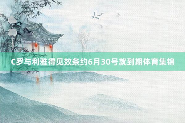 C罗与利雅得见效条约6月30号就到期体育集锦