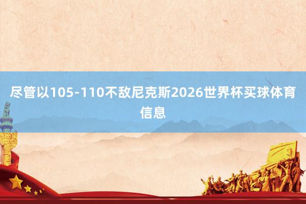 尽管以105-110不敌尼克斯2026世界杯买球体育信息