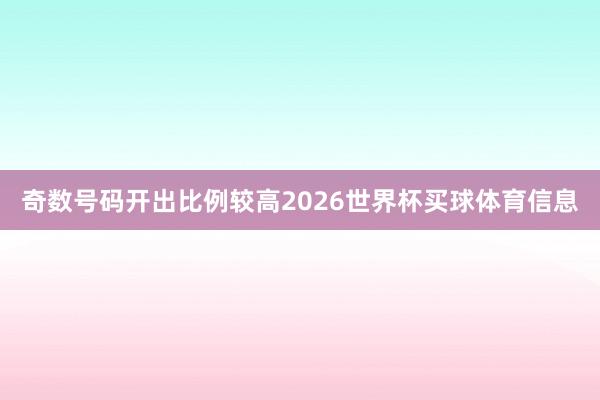 奇数号码开出比例较高2026世界杯买球体育信息