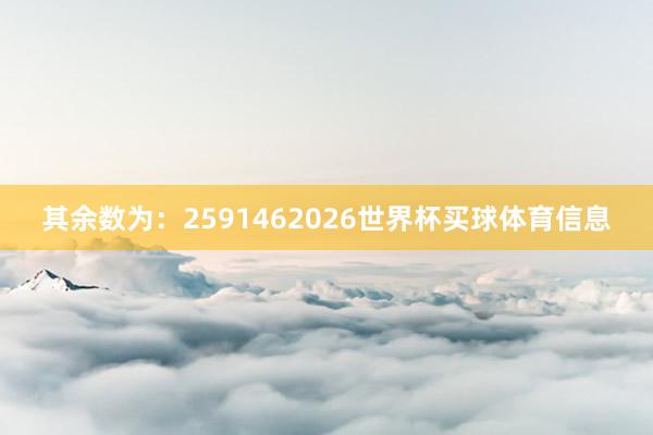 其余数为：2591462026世界杯买球体育信息