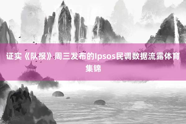 证实《队报》周三发布的Ipsos民调数据流露体育集锦