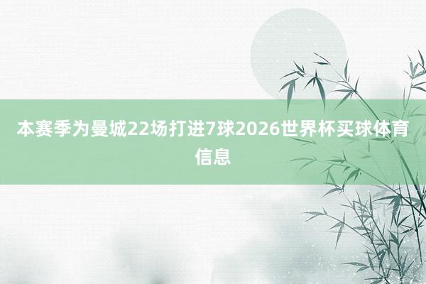 本赛季为曼城22场打进7球2026世界杯买球体育信息