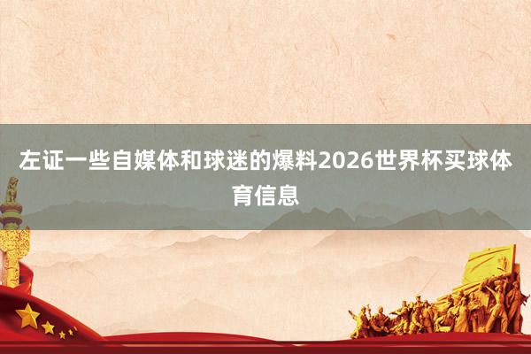 左证一些自媒体和球迷的爆料2026世界杯买球体育信息