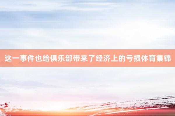 这一事件也给俱乐部带来了经济上的亏损体育集锦