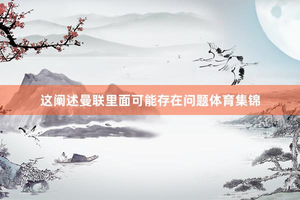 这阐述曼联里面可能存在问题体育集锦