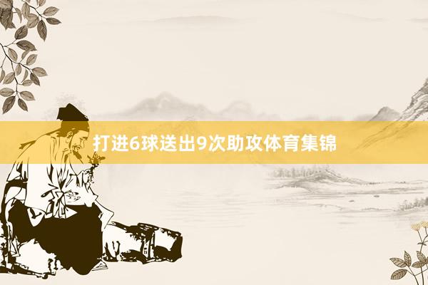 打进6球送出9次助攻体育集锦