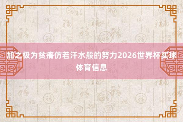 加之极为贫瘠仿若汗水般的努力2026世界杯买球体育信息