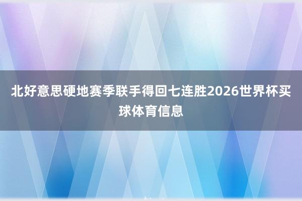 北好意思硬地赛季联手得回七连胜2026世界杯买球体育信息