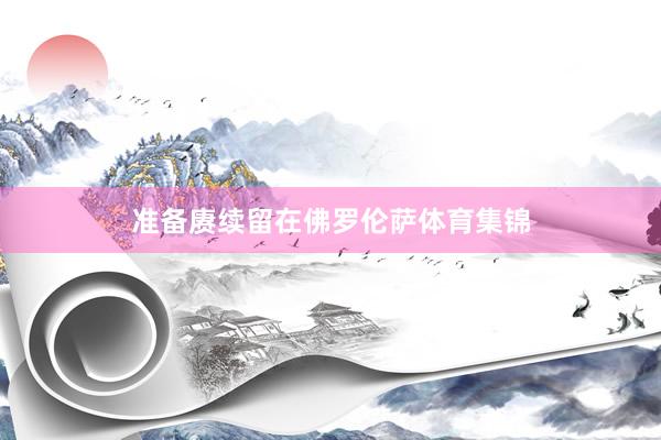 准备赓续留在佛罗伦萨体育集锦