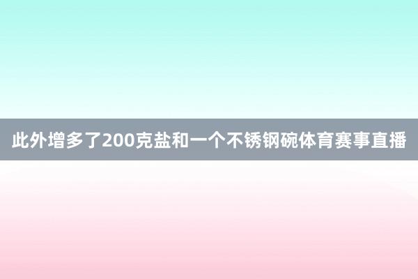 此外增多了200克盐和一个不锈钢碗体育赛事直播