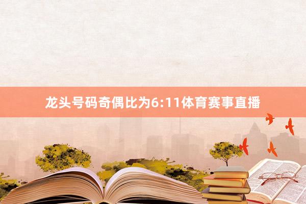 龙头号码奇偶比为6:11体育赛事直播