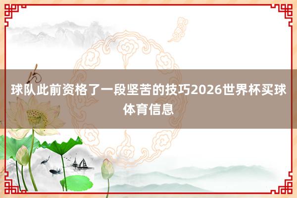 球队此前资格了一段坚苦的技巧2026世界杯买球体育信息
