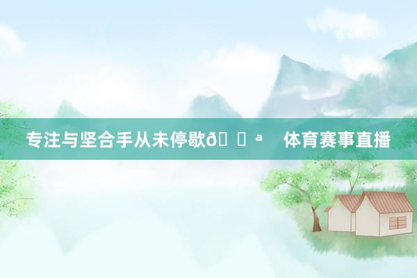 专注与坚合手从未停歇💪    体育赛事直播