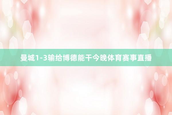 曼城1-3输给博德能干今晚体育赛事直播