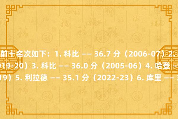 前十名次如下：1. 科比 —— 36.7 分（2006-07）2. 比尔 —— 36.5 分（2019-20）3. 科比 —— 36.0 分（2005-06）4. 哈登 —— 35.1 分（2018-19）5. 利拉德 —— 35.1 分（2022-23）6. 库里 —— 34.9 分（2020-21）7. 麦迪 —— 34.5 分（2002-03）8. 艾弗森 —— 34.2 分（2001-02）9. 艾弗森 —— 34.0 分（2000-01）10. 韦德 —— 33.9 分（2008-09）    体育集锦