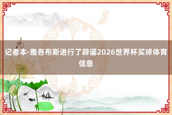 记者本·雅各布斯进行了辟谣2026世界杯买球体育信息