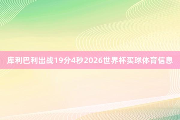 库利巴利出战19分4秒2026世界杯买球体育信息
