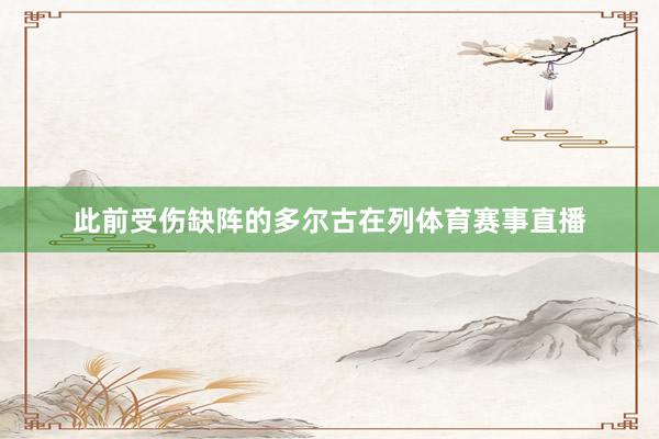 此前受伤缺阵的多尔古在列体育赛事直播