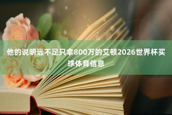 他的说明远不足只拿800万的艾顿2026世界杯买球体育信息
