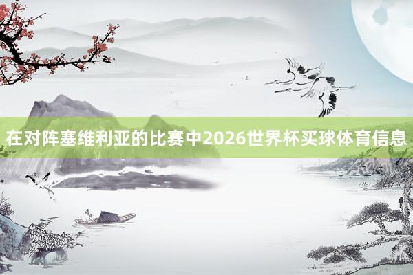 在对阵塞维利亚的比赛中2026世界杯买球体育信息
