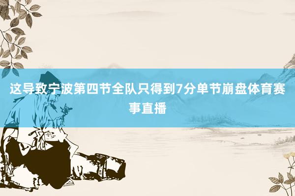这导致宁波第四节全队只得到7分单节崩盘体育赛事直播