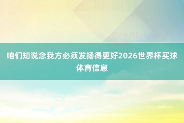 咱们知说念我方必须发扬得更好2026世界杯买球体育信息
