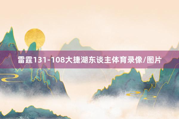雷霆131-108大捷湖东谈主体育录像/图片