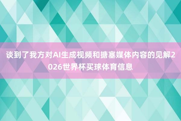 谈到了我方对AI生成视频和搪塞媒体内容的见解2026世界杯买球体育信息