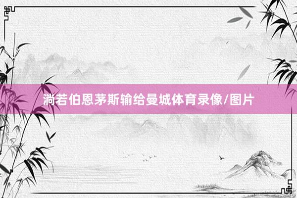 淌若伯恩茅斯输给曼城体育录像/图片